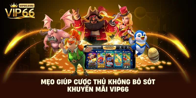 Mẹo giúp cược thủ không bỏ sót khuyến mãi Vip66