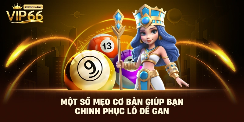 Một số mẹo cơ bản giúp bạn chinh phục lô đề gan