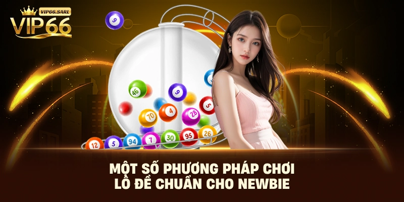 Một số phương pháp chơi lô đề chuẩn cho newbie