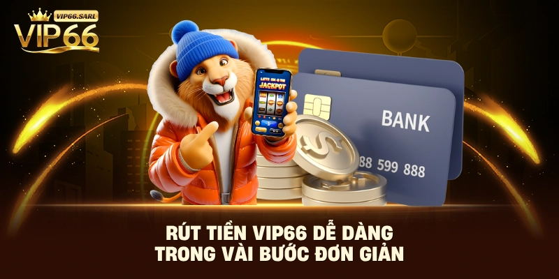 Rút tiền Vip66 dễ dàng trong vài bước đơn giản
