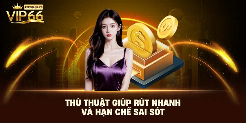 Thủ thuật giúp rút nhanh và hạn chế sai sót
