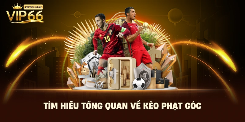 Tìm hiểu tổng quan về kèo phạt góc