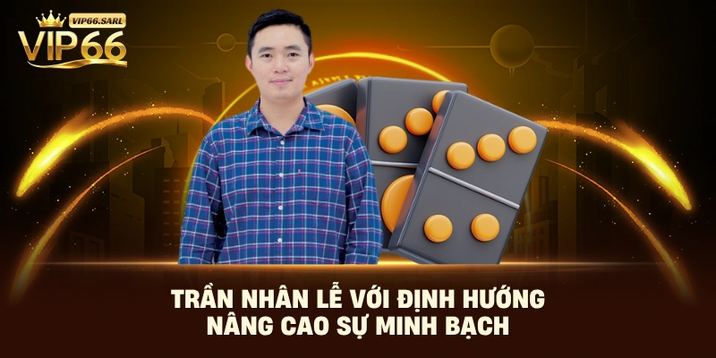 Trần Nhân Lễ với định hướng nâng cao sự minh bạch