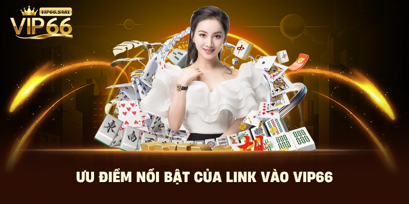 Ưu điểm nổi bật của link vào Vip66